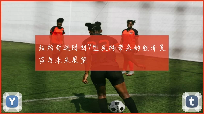 纽约奇迹时刻V型反转带来的经济复苏与未来展望