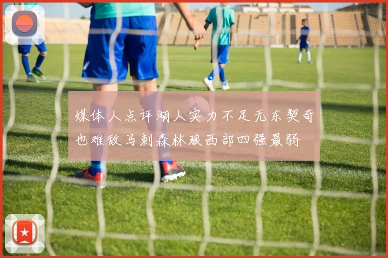 媒体人点评湖人实力不足无东契奇也难敌马刺森林狼西部四强最弱